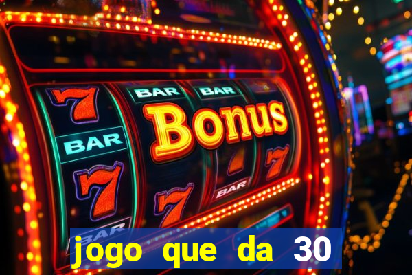 jogo que da 30 reais de bonus